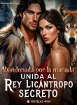Abandonada por la manada unida al rey licántropo secreto